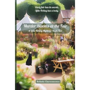 Chavremootoo, Belinda Murder Blooms at the Fair: Every fair has its secrets. Little Firling has a body.: 2 (A Little Firling Mystery) Chavremootoo, Belinda Murder Blooms at the Fair: Every fair has its secrets. Little Firling has a body.: 2 (A Little Firling Mystery)