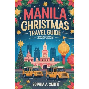 SMITH, SOPHIA A MANILA CHRISTMAS TRAVEL GUIDE 2025/2026: A straightforward handbook to help you plan and enjoy your trip with confidence. SMITH, SOPHIA A MANILA CHRISTMAS TRAVEL GUIDE 2025/2026: A straightforward handbook to help you plan and enjoy your trip with confidence.