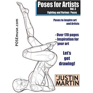 Martin, Justin R Poses for Artists Volume 3 Fighting and Various Poses: An essential reference for figure drawing and the human form (Inspiring Art and Artists) Martin, Justin R Poses for Artists Volume 3 Fighting and Various Poses: An essential reference for figure drawing and the human form (Inspiring Art and Artists)