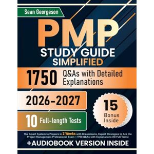 Georgeson, Sean PMP Study Guide Simplified: The Smart System to Prepare in 2 Weeks with Breakdowns, Expert Strategies to Ace the Project Management Professional Exam + 1750 Q&As with Explanations (10 Full Tests) Georgeson, Sean PMP Study Guide Simplified: The Smart System to Prepare in 2 Weeks with Breakdowns, Expert Strategies to Ace the Project Management Professional Exam + 1750 Q&As with Explanations (10 Full Tests)