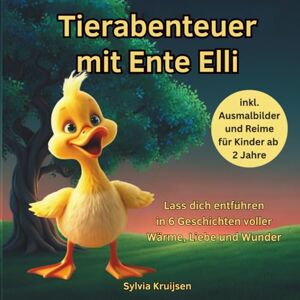 Kruijsen, Sylvia Tierabenteuer mit Ente Elli: Lass dich entführen in 6 Geschichten voller Wärme, Liebe und Wunder (Tierabenteuer für Kinder ab 2 Jahre) Kruijsen, Sylvia Tierabenteuer mit Ente Elli: Lass dich entführen in 6 Geschichten voller Wärme, Liebe und Wunder (Tierabenteuer für Kinder ab 2 Jahre)
