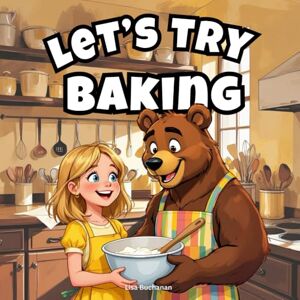 Buchanan, Lisa Let’s Try Baking: A Sweet and Simple Baking Adventure for Kids Buchanan, Lisa Let’s Try Baking: A Sweet and Simple Baking Adventure for Kids