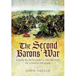 Sadler, John The Second Baron's War: Simon de Montfort and the Battles of Lewes and Evesham Sadler, John The Second Baron's War: Simon de Montfort and the Battles of Lewes and Evesham