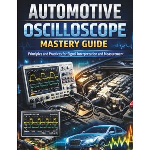Wetherby, Caspian L. Automotive Oscilloscope Mastery Guide: Principles and Practices for Signal Interpretation and Measurement (Mechanic Training Guides) Wetherby, Caspian L. Automotive Oscilloscope Mastery Guide: Principles and Practices for Signal Interpretation and Measurement (Mechanic Training Guides)