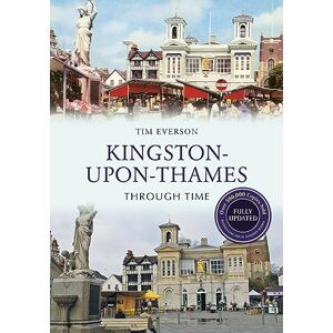 Everson, Tim Kingston-upon-Thames Through Time Revised Edition Everson, Tim Kingston-upon-Thames Through Time Revised Edition