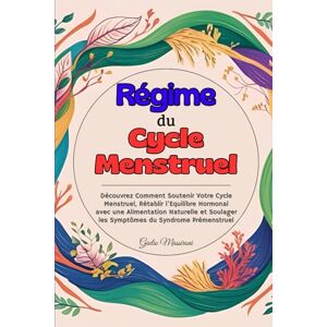Massironi, Giulio Régime du Cycle Menstruel: Découvrez Comment Soutenir Votre Cycle Menstruel, Rétablir l'Equilibre Hormonal avec une Alimentation Naturelle et Soulager les Symptômes du Syndrome Prémenstruel Massironi, Giulio Régime du Cycle Menstruel: Découvrez Comment Soutenir Votre Cycle Menstruel, Rétablir l'Equilibre Hormonal avec une Alimentation Naturelle et Soulager les Symptômes du Syndrome Prémenstruel