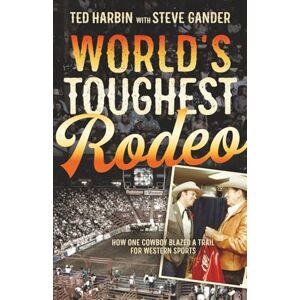 Harbin, Ted World's Toughest Rodeo: How One Cowboy Blazed a Trail for Western Sports Harbin, Ted World's Toughest Rodeo: How One Cowboy Blazed a Trail for Western Sports