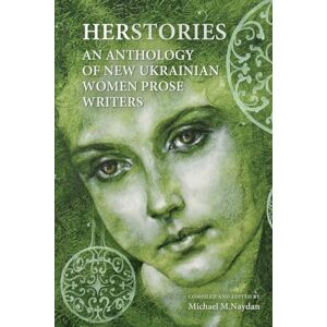 Herstories: An Anthology of New Ukrainian Women Prose Writers Herstories: An Anthology of New Ukrainian Women Prose Writers