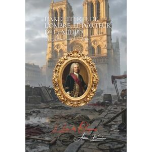 Beaulieu, Adrien L. L'Architecte de l'Ombre, le Porteur de Lumière Gabriel Nicolas de La Reynie (1625-1709): Les Archives Secrètes de la Police de Paris Le Livre des Origines Beaulieu, Adrien L. L'Architecte de l'Ombre, le Porteur de Lumière Gabriel Nicolas de La Reynie (1625-1709): Les Archives Secrètes de la Police de Paris Le Livre des Origines
