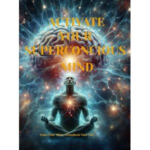 SYMONZ, Mr JEX ACTIVATE YOUR SUPERCONSIOUS MIND: TRAIN YOUR MIND, TRANSFORM YOUR LIFE. SYMONZ, Mr JEX ACTIVATE YOUR SUPERCONSIOUS MIND: TRAIN YOUR MIND, TRANSFORM YOUR LIFE.