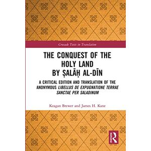 Brewer, Keagan The Conquest of the Holy Land by Ṣalāḥ al-Dīn: A critical edition and translation of the anonymous Libellus de expugnatione Terrae Sanctae per Saladinum (Crusade Texts in Translation) Brewer, Keagan The Conquest of the Holy Land by Ṣalāḥ al-Dīn: A critical edition and translation of the anonymous Libellus de expugnatione Terrae Sanctae per Saladinum (Crusade Texts in Translation)