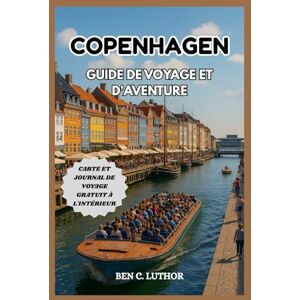 Luthor, Ben C. COPENHAGEN GUIDE DE VOYAGE ET D'AVENTURE: Un compagnon de vacances complet et mis à jour pour explorer le joyau de la couronne du Danemark et la ville la plus heureuse d'Europe Luthor, Ben C. COPENHAGEN GUIDE DE VOYAGE ET D'AVENTURE: Un compagnon de vacances complet et mis à jour pour explorer le joyau de la couronne du Danemark et la ville la plus heureuse d'Europe