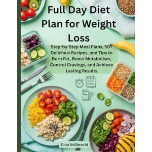 Vollbrecht, Elina Full Day Diet Plan for Weight Loss: Step-by-Step Meal Plans, 50+ Delicious Recipes, and Tips to Burn Fat, Boost Metabolism, Control Cravings, and Achieve Lasting Results Vollbrecht, Elina Full Day Diet Plan for Weight Loss: Step-by-Step Meal Plans, 50+ Delicious Recipes, and Tips to Burn Fat, Boost Metabolism, Control Cravings, and Achieve Lasting Results