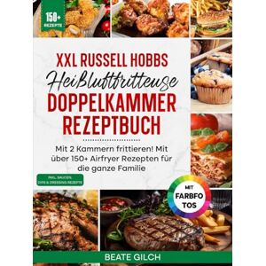 Gilch, Beate XXL Russell Hobbs Heißluftfritteuse Doppelkammer Rezeptbuch Mit FARBFOTOS: Mit 2 Kammern frittieren! Mit über 150+ Airfryer Rezepten für die ganze Familie. Inkl Saucen, Dips & Dressings Gilch, Beate XXL Russell Hobbs Heißluftfritteuse Doppelkammer Rezeptbuch Mit FARBFOTOS: Mit 2 Kammern frittieren! Mit über 150+ Airfryer Rezepten für die ganze Familie. Inkl Saucen, Dips & Dressings