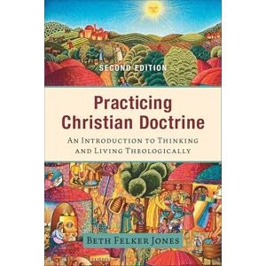 Jones, Beth Felker Practicing Christian Doctrine: An Introduction to Thinking and Living Theologically Jones, Beth Felker Practicing Christian Doctrine: An Introduction to Thinking and Living Theologically