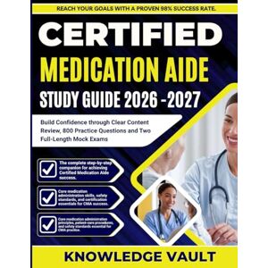 Vault, Knowledge CERTIFIED MEDICATION AIDE STUDY GUIDE 2026–2027: Build Confidence through Clear Content Review, 800 Practice Questions, and Two Full-Length Mock Exams Vault, Knowledge CERTIFIED MEDICATION AIDE STUDY GUIDE 2026–2027: Build Confidence through Clear Content Review, 800 Practice Questions, and Two Full-Length Mock Exams