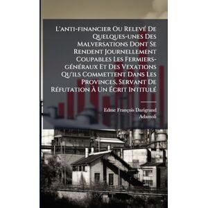 Darigrand, Edme-François L'anti-financier Ou RelevÃ(c) De Quelques-unes Des Malversations Dont Se Rendent Journellement Coupables Les Fermiers-gÃ(c)nÃ(c)raux Et Des Vexations ... De RÃ(c)futation À Un Écrit IntitulÃ(c) Darigrand, Edme-François L'anti-financier Ou RelevÃ(c) De Quelques-unes Des Malversations Dont Se Rendent Journellement Coupables Les Fermiers-gÃ(c)nÃ(c)raux Et Des Vexations ... De RÃ(c)futation À Un Écrit IntitulÃ(c)