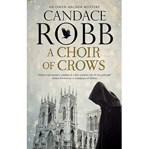 Robb, Candace A Choir of Crows: 12 (An Owen Archer Mystery) Robb, Candace A Choir of Crows: 12 (An Owen Archer Mystery)
