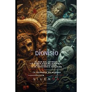 Silenos, La Tejedora de Mundos Dionisio: El Legado del Dios Nacido Dos Veces (Mitología Griega) Silenos, La Tejedora de Mundos Dionisio: El Legado del Dios Nacido Dos Veces (Mitología Griega)