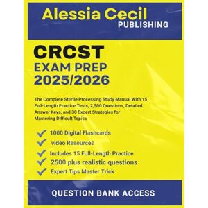 Publishing, Alessia Cecil Publishing CRCST EXAM PREP 2025/2026: The Complete Sterile Processing Study Manual With 15 Full-Length Practice Tests, 2,500 Questions, Detailed Answer Keys, 30 Expert Strategies for Mastering Difficult Topic Publishing, Alessia Cecil Publishing CRCST EXAM PREP 2025/2026: The Complete Sterile Processing Study Manual With 15 Full-Length Practice Tests, 2,500 Questions, Detailed Answer Keys, 30 Expert Strategies for Mastering Difficult Topic