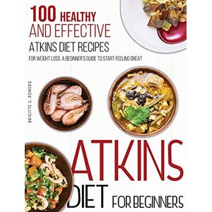 Romero, Brigitte S Atkins Diet For Beginners: 100 Healthy and Effective Atkins Diet Recipes for Weight Loss. A Beginner's Guide to Start Feeling Great Romero, Brigitte S Atkins Diet For Beginners: 100 Healthy and Effective Atkins Diet Recipes for Weight Loss. A Beginner's Guide to Start Feeling Great