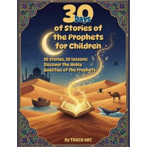 ABC, TOUCH 30 Days of Prophet Stories for Muslim Children: Daily Islamic Lessons, Character Building & Fun Activities – From Adam to Muhammad: 30 stories, 30 lessons: Discover the Noble Qualities of the Prophets ABC, TOUCH 30 Days of Prophet Stories for Muslim Children: Daily Islamic Lessons, Character Building & Fun Activities – From Adam to Muhammad: 30 stories, 30 lessons: Discover the Noble Qualities of the Prophets