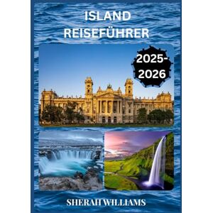 WILLIAMS, SHERAH ISLAND REISEFÜHRER 2025–2026: Erkunden Sie Islands historische Hauptstadt wie ein Einheimischer – Sehenswürdigkeiten, Geheimtipps, Essen & Whisky sowie Insidertipps für eine unvergessliche Reise WILLIAMS, SHERAH ISLAND REISEFÜHRER 2025–2026: Erkunden Sie Islands historische Hauptstadt wie ein Einheimischer – Sehenswürdigkeiten, Geheimtipps, Essen & Whisky sowie Insidertipps für eine unvergessliche Reise