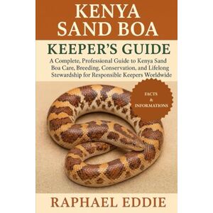 EDDIE, RAPHAEL KENYA SAND BOA KEEPER'S GUIDE: A Complete Professional Guide to Kenya Sand Boa Care, Breeding, Conservation, and Lifelong Stewardship for Responsible Keepers Worldwide EDDIE, RAPHAEL KENYA SAND BOA KEEPER'S GUIDE: A Complete Professional Guide to Kenya Sand Boa Care, Breeding, Conservation, and Lifelong Stewardship for Responsible Keepers Worldwide
