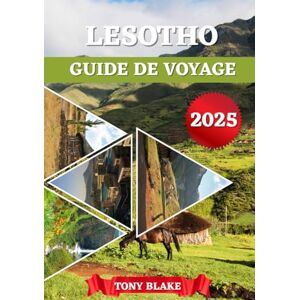 Blake, Tony LESOTHO GUIDE DE VOYAGE 2025: Un Lesotho complet Découverte : Hébergements, Meilleures périodes pour visiter, Attractions incontournables, Meilleures ... et Informations essentielles sur les voyages. Blake, Tony LESOTHO GUIDE DE VOYAGE 2025: Un Lesotho complet Découverte : Hébergements, Meilleures périodes pour visiter, Attractions incontournables, Meilleures ... et Informations essentielles sur les voyages.