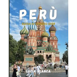 BLANCA, LUCIA PERÙ GUIDA DI VIAGGIO 2026: Scopri l'antico patrimonio del Perù, i paesaggi mozzafiato e le avventure autentiche nel 2026 BLANCA, LUCIA PERÙ GUIDA DI VIAGGIO 2026: Scopri l'antico patrimonio del Perù, i paesaggi mozzafiato e le avventure autentiche nel 2026