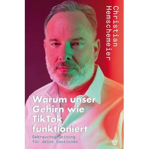 Hemschemeier, Christian Warum unser Gehirn wie Tiktok funktioniert: Gebrauchsanleitung für deine Emotionen Hemschemeier, Christian Warum unser Gehirn wie Tiktok funktioniert: Gebrauchsanleitung für deine Emotionen