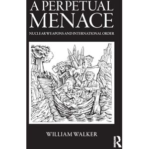 Walker, William A Perpetual Menace: Nuclear Weapons and International Order: 28 (Routledge Global Security Studies) Walker, William A Perpetual Menace: Nuclear Weapons and International Order: 28 (Routledge Global Security Studies)