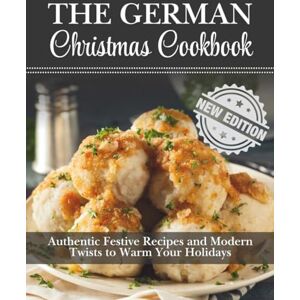 Stone, Marcus The German Christmas Cookbook: Authentic Festive Recipes and Modern Twists to Warm Your Holidays (Holiday Hearth Kitchen Series) Stone, Marcus The German Christmas Cookbook: Authentic Festive Recipes and Modern Twists to Warm Your Holidays (Holiday Hearth Kitchen Series)