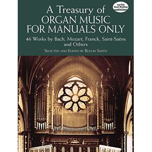 Various A Treasury Of Organ Music For Manuals Only: 46 Works by Bach, Mozart, Franck, Saint-SaëNs and Others (Dover Music for Organ) Various A Treasury Of Organ Music For Manuals Only: 46 Works by Bach, Mozart, Franck, Saint-SaëNs and Others (Dover Music for Organ)