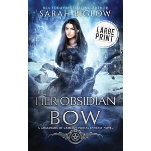 Biglow, Sarah Her Obsidian Bow: A Large Print Fae-Filled Portal Fantasy Novel: 5 (Guardians of Camelot) Biglow, Sarah Her Obsidian Bow: A Large Print Fae-Filled Portal Fantasy Novel: 5 (Guardians of Camelot)