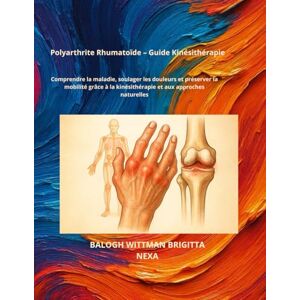 BALOGH WITTMAN, BRIGITTA Polyarthrite Rhumatoïde – Guide Kinésithérapie: Comprendre la maladie, soulager les douleurs et préserver la mobilité grâce à la kinésithérapie et aux approches naturelles BALOGH WITTMAN, BRIGITTA Polyarthrite Rhumatoïde – Guide Kinésithérapie: Comprendre la maladie, soulager les douleurs et préserver la mobilité grâce à la kinésithérapie et aux approches naturelles