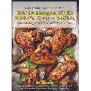 Schürmann, Tim Doppelfritteuse Rezepte: Das große Kochbuch mit über 100 Rezepten für die Heißluftfritteuse – köstlich, abwechslungsreich und einfach zubereitet: ... und schnellen Rezeptideen für jeden Tag Schürmann, Tim Doppelfritteuse Rezepte: Das große Kochbuch mit über 100 Rezepten für die Heißluftfritteuse – köstlich, abwechslungsreich und einfach zubereitet: ... und schnellen Rezeptideen für jeden Tag