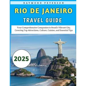 Peterson, Raymond Rio De Janeiro Travel Guide 2025: Your Comprehensive Companion to Brazil’s Vibrant City, Covering Top Attractions, Culture, Cuisine, and Essential Tips Peterson, Raymond Rio De Janeiro Travel Guide 2025: Your Comprehensive Companion to Brazil’s Vibrant City, Covering Top Attractions, Culture, Cuisine, and Essential Tips