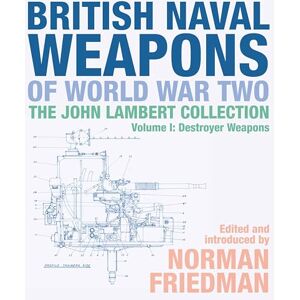 Norman British Naval Weapons of World War Two: The John Lambert Collection, Volume I: Destroyer Weapons: 1 Norman British Naval Weapons of World War Two: The John Lambert Collection, Volume I: Destroyer Weapons: 1
