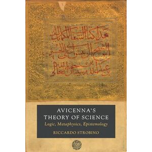 Strobino, Riccardo Avicenna's Theory of Science: Logic, Metaphysics, Epistemology: 4 (Berkeley Series in Postclassical Islamic Scholarship) Strobino, Riccardo Avicenna's Theory of Science: Logic, Metaphysics, Epistemology: 4 (Berkeley Series in Postclassical Islamic Scholarship)