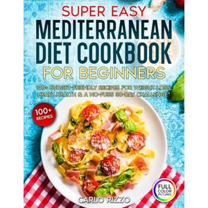 Rizzo, Carlo Super Easy Mediterranean Diet Cookbook for Beginners: 100+ Budget-Friendly Recipes for Weight Loss, Heart Health & a No-Fuss 30-Day Challenge Rizzo, Carlo Super Easy Mediterranean Diet Cookbook for Beginners: 100+ Budget-Friendly Recipes for Weight Loss, Heart Health & a No-Fuss 30-Day Challenge