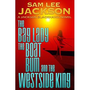 The Bag Lady, the Boat Bum and the West Side King: Volume 3 (The Jackson Blackhawk Series) The Bag Lady, the Boat Bum and the West Side King: Volume 3 (The Jackson Blackhawk Series)
