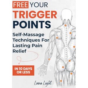 Light, Luna Free Your Trigger Points: Self-Massage Techniques For Lasting Pain Relief In 10 Days Or Less (Fun & Fit) Light, Luna Free Your Trigger Points: Self-Massage Techniques For Lasting Pain Relief In 10 Days Or Less (Fun & Fit)