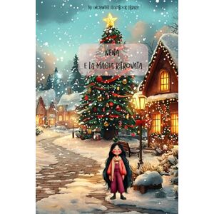 Rossi, Dafne J. Nena e la magia ritrovata: Fiaba di Natale per bambini dai 3 ai 9 anni su empatia, emozioni e amicizia Rossi, Dafne J. Nena e la magia ritrovata: Fiaba di Natale per bambini dai 3 ai 9 anni su empatia, emozioni e amicizia