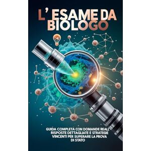 De Santis, Stefano L'Esame da Biologo: Guida Completa con Domande Reali, Risposte Dettagliate e Strategie Vincenti per Superare la Prova di Stato De Santis, Stefano L'Esame da Biologo: Guida Completa con Domande Reali, Risposte Dettagliate e Strategie Vincenti per Superare la Prova di Stato