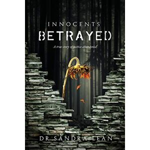 Lean, Sandra Innocents Betrayed: A true story of justice abandoned Lean, Sandra Innocents Betrayed: A true story of justice abandoned