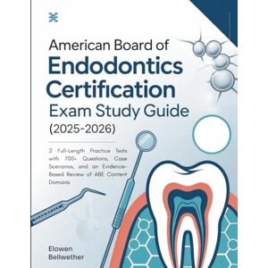 Bellwether, Elowen AMERICAN BOARD OF ENDODONTICS CERTIFICATION EXAM STUDY GUIDE: 2 Full-Length Practice Tests with 700+ Questions, Case Scenarios, and an Evidence-Based Review of ABE Content Domains Bellwether, Elowen AMERICAN BOARD OF ENDODONTICS CERTIFICATION EXAM STUDY GUIDE: 2 Full-Length Practice Tests with 700+ Questions, Case Scenarios, and an Evidence-Based Review of ABE Content Domains