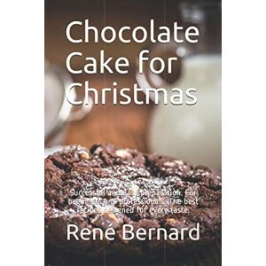Bernard, René Chocolate Cake for Christmas: Successful and easy preparation. For beginners and professionals. The best recipes designed for every taste. Bernard, René Chocolate Cake for Christmas: Successful and easy preparation. For beginners and professionals. The best recipes designed for every taste.
