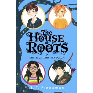 Freedman, Laura The House of Roots and the Blue Time Pendulum: A children's middle grade story filled with elvish magic, fierce adventure and true friendships Freedman, Laura The House of Roots and the Blue Time Pendulum: A children's middle grade story filled with elvish magic, fierce adventure and true friendships