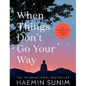 Sunim, Haemin When Things Don’t Go Your Way: Zen Wisdom for Difficult Times Sunim, Haemin When Things Don’t Go Your Way: Zen Wisdom for Difficult Times